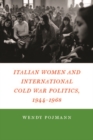 Italian Women and International Cold War Politics, 1944-1968 - Book