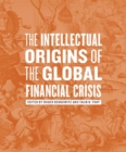 The Intellectual Origins of the Global Financial Crisis - Book