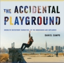 The Accidental Playground : Brooklyn Waterfront Narratives of the Undesigned and Unplanned - Book