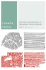 Common Things : Romance and the Aesthetics of Belonging in Atlantic Modernity - Book