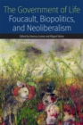 The Government of Life : Foucault, Biopolitics, and Neoliberalism - eBook