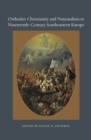 Orthodox Christianity and Nationalism in Nineteenth-Century Southeastern Europe - eBook
