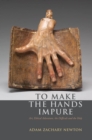 To Make the Hands Impure : Art, Ethical Adventure, the Difficult and the Holy - Book