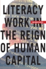 Literacy Work in the Reign of Human Capital - Book