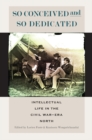 So Conceived and So Dedicated : Intellectual Life in the Civil War-Era North - Book