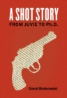 A Shot Story : From Juvie to Ph.D. - Book