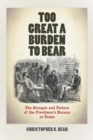 Too Great a Burden to Bear : The Struggle and Failure of the Freedmen's Bureau in Texas - Book