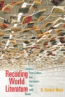 Recoding World Literature : Libraries, Print Culture, and Germany's Pact with Books - Book
