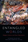 Entangled Worlds : Religion, Science, and New Materialisms - eBook