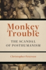Monkey Trouble : The Scandal of Posthumanism - Book