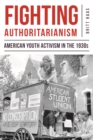 Fighting Authoritarianism : American Youth Activism in the 1930s - Book