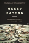 Messy Eating : Conversations on Animals as Food - Book