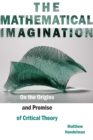 The Mathematical Imagination : On the Origins and Promise of Critical Theory - Book