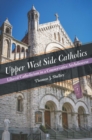 Upper West Side Catholics : Liberal Catholicism in a Conservative Archdiocese - eBook