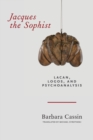 Jacques the Sophist : Lacan, Logos, and Psychoanalysis - Book