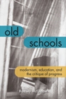 Old Schools : Modernism, Education, and the Critique of Progress - Book