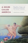 A Desire Called America : Biopolitics, Utopia, and the Literary Commons - Book