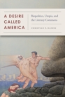 A Desire Called America : Biopolitics, Utopia, and the Literary Commons - Book