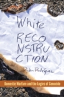 White Reconstruction : Domestic Warfare and the Logics of Genocide - Book