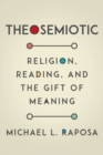 Theosemiotic : Religion, Reading, and the Gift of Meaning - Book