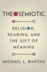 Theosemiotic : Religion, Reading, and the Gift of Meaning - Book