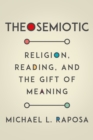 Theosemiotic : Religion, Reading, and the Gift of Meaning - eBook