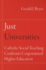 Just Universities : Catholic Social Teaching Confronts Corporatized Higher Education - Book