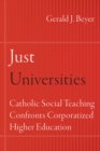 Just Universities : Catholic Social Teaching Confronts Corporatized Higher Education - eBook