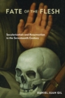 Fate of the Flesh : Secularization and Resurrection in the Seventeenth Century - Book