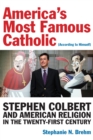 America’s Most Famous Catholic (According to Himself) : Stephen Colbert and American Religion in the Twenty-First Century - Book