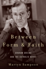 Between Form and Faith : Graham Greene and the Catholic Novel - eBook