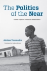 The Politics of the Near : On the Edges of Protest in South Africa - eBook