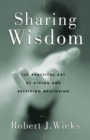 Sharing Wisdom : The Practical Art of Giving and Receiving Mentoring - Book
