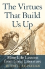 The Virtues That Build Us Up : More Life Lessons from Great Literature - Book