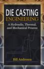 Die Cast Engineering : A Hydraulic, Thermal, and Mechanical Process - Book