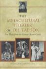 The Metacultural Theater of Oh T'ae-Sok : Five Plays from the Korean Avant-garde - Book