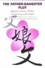 The Father-Daughter Plot : Japanese Literary Women and the Law of the Father - Book