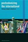 Postcolonizing the International : Working to Change the Way We are - Book