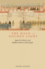 The Halo of Golden Light : Imperial Authority and Buddhist Ritual in Heian Japan - Book
