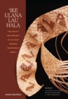 `Ike Ulana Lau Hala : The Vitality and Vibrancy of Lau Hala Weaving Traditions in Hawai`i - Book