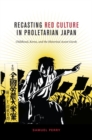 Recasting Red Culture in Proletarian Japan : Childhood, Korea, and the Historical Avant-Garde - Book
