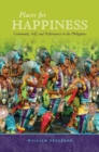 Places for Happiness : Community, Self, and Performance in the Philippines - Book