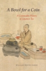 A Bowl for a Coin : A Commodity History of Japanese Tea - Book