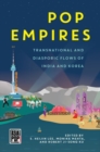 Pop Empires : Transnational and Diasporic Flows of India and Korea - Book