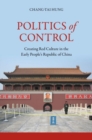 Politics of Control : Creating Red Culture in the Early People's Republic of China - Book