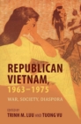 Republican Vietnam, 1963–1975 : War, Society, Diaspora - Book
