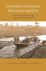 Chinese Colonial Entanglements : Commodities and Traders in the Southern Asia Pacific, 1880-1950 - Book