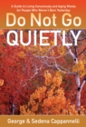 Do Not Go Quietly : A Guide to Living Consciously and Aging Wisely for People Who Weren't Born Yesterday - eBook