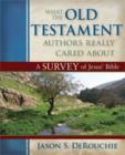 What the Old Testament Authors Really Cared Abou – A Survey of Jesus` Bible - Book