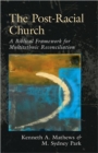 The Post-Racial Church : A Biblical Framework for Multiethnic Reconciliation - Book